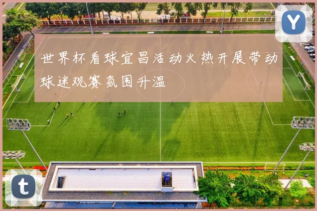 世界杯看球宜昌活动火热开展带动球迷观赛氛围升温