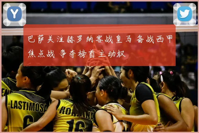 巴萨关注赫罗纳客战皇马 备战西甲焦点战 争夺榜首主动权