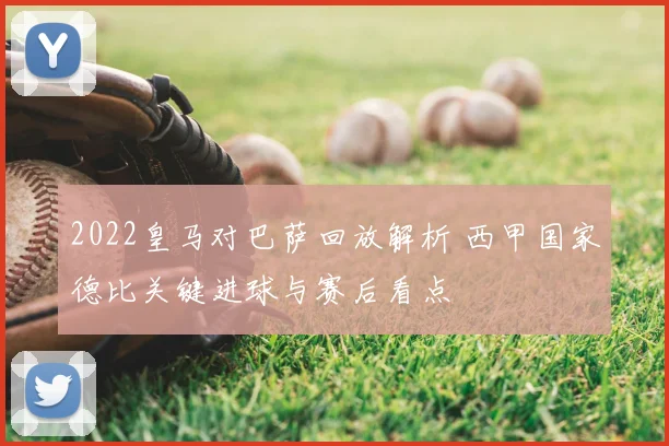 2022皇马对巴萨回放解析 西甲国家德比关键进球与赛后看点