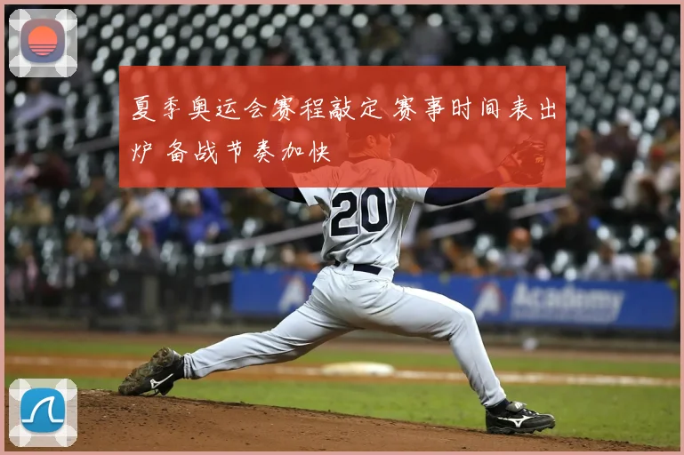 夏季奥运会赛程敲定 赛事时间表出炉 备战节奏加快