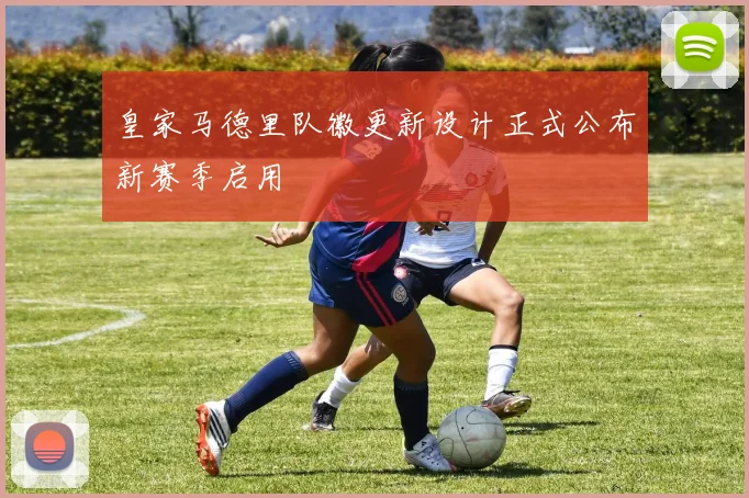 皇家马德里队徽更新设计正式公布新赛季启用