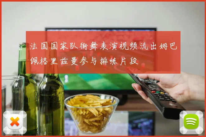 法国国家队街舞表演视频流出姆巴佩格里兹曼参与排练片段